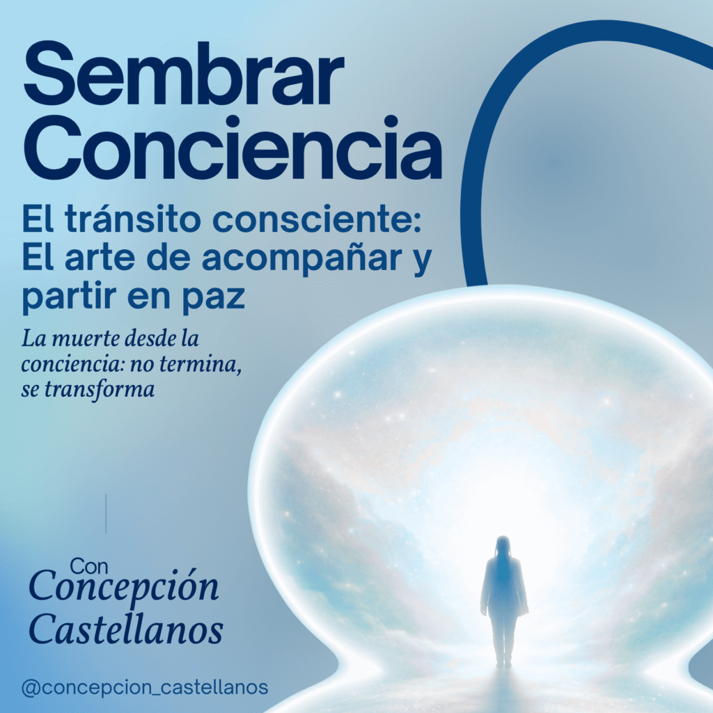 #011 El Transito consciente: el arte de acompañar y partir en paz. La muerte desde la conciencia: no termina, se transforma.